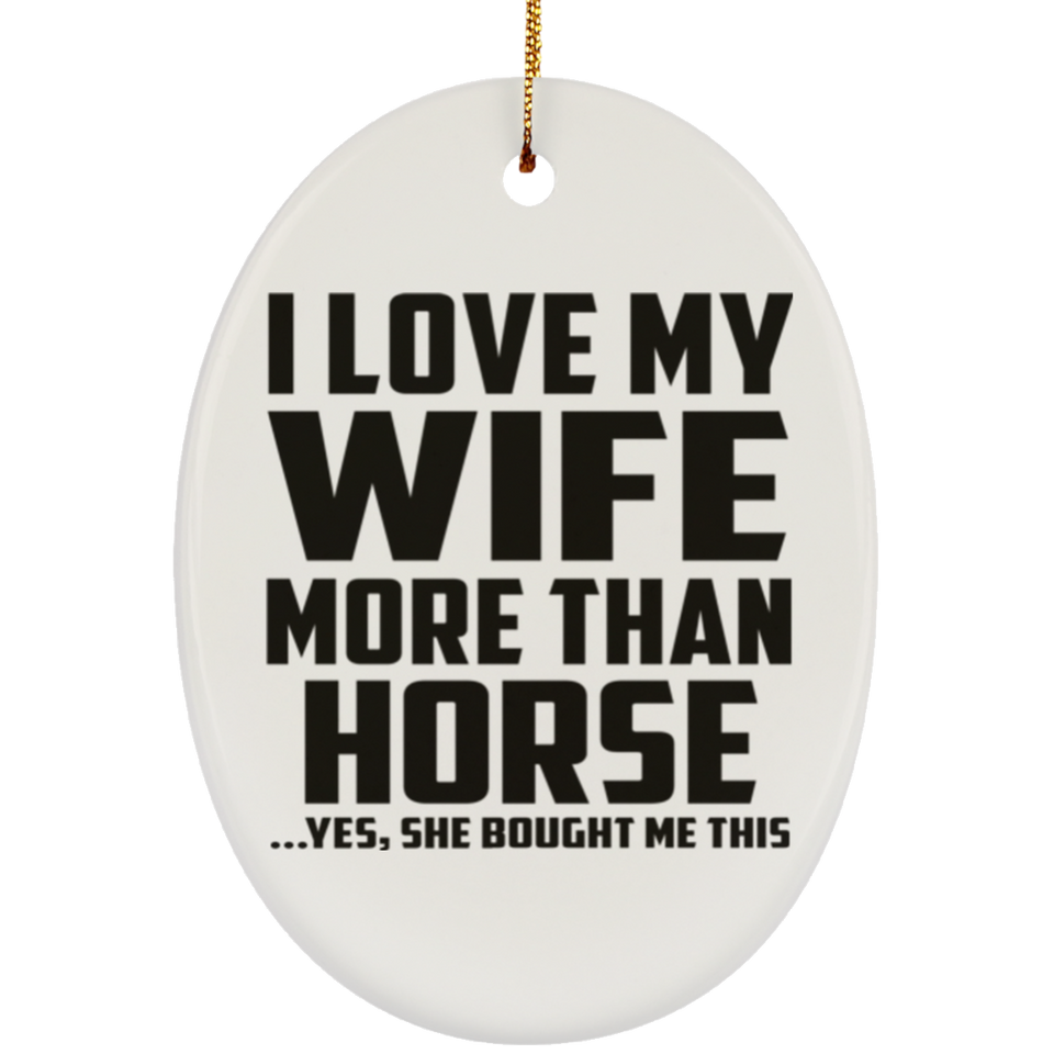 I Love My Wife More Than Horse - Oval Ornament