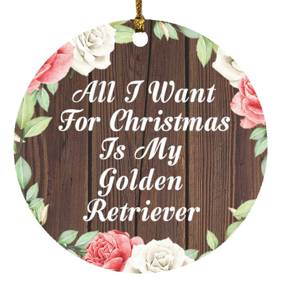 All I Want For Christmas Is My Golden Retriever - Circle Ornament A
