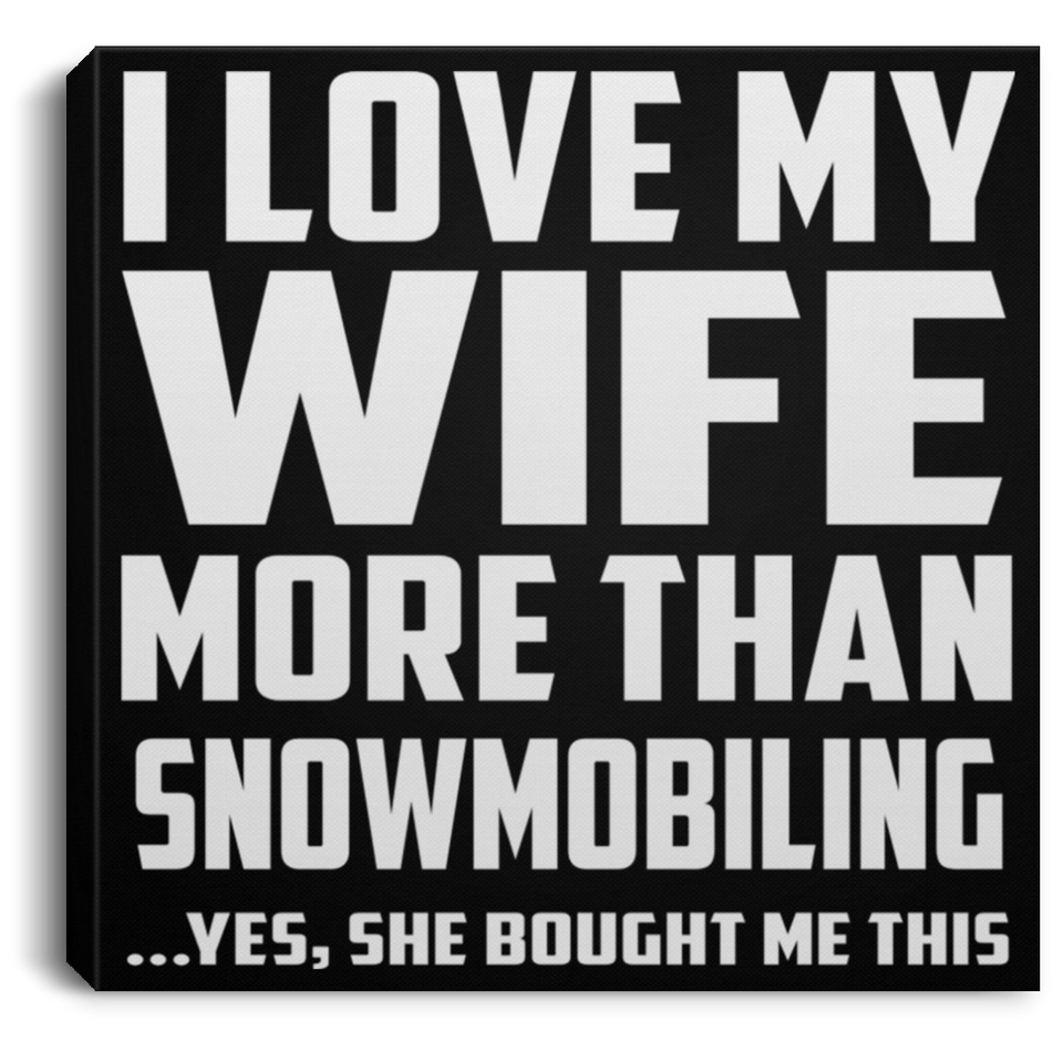 I Love My Wife More Than Snowmobiling - Canvas Square