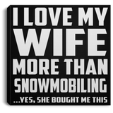 I Love My Wife More Than Snowmobiling - Canvas Square