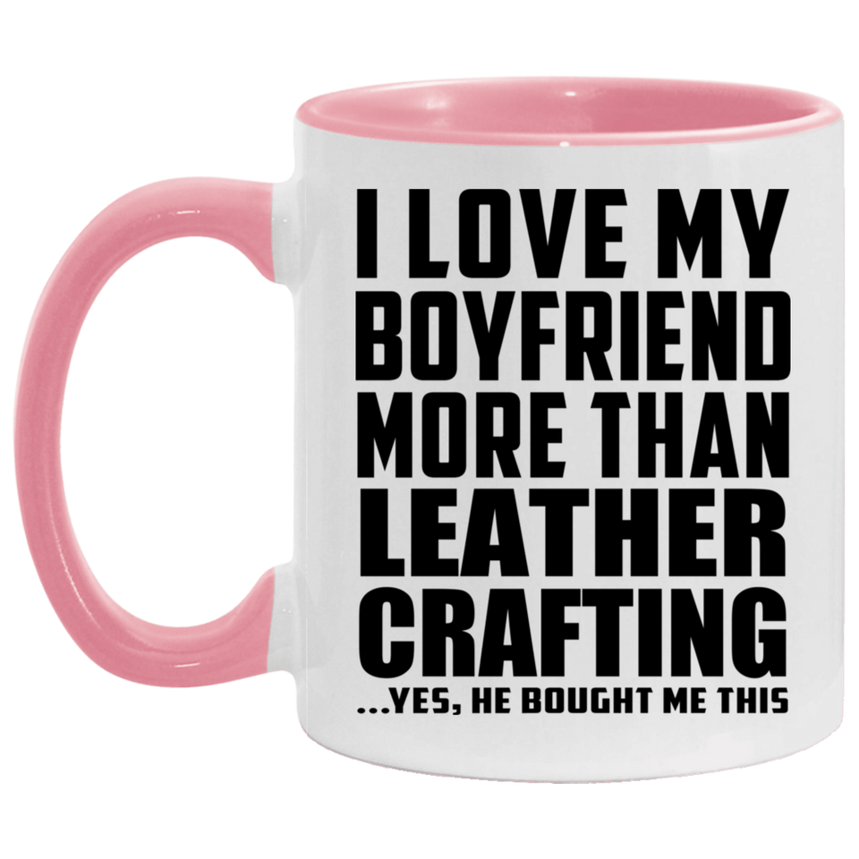 I Love My Boyfriend More Than Leather Crafting - 11oz Accent Mug Pink