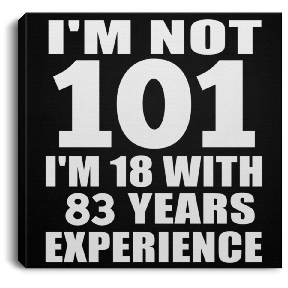 101st Birthday I'm Not 101 I'm 18 With 83 Years Experience - Canvas Square