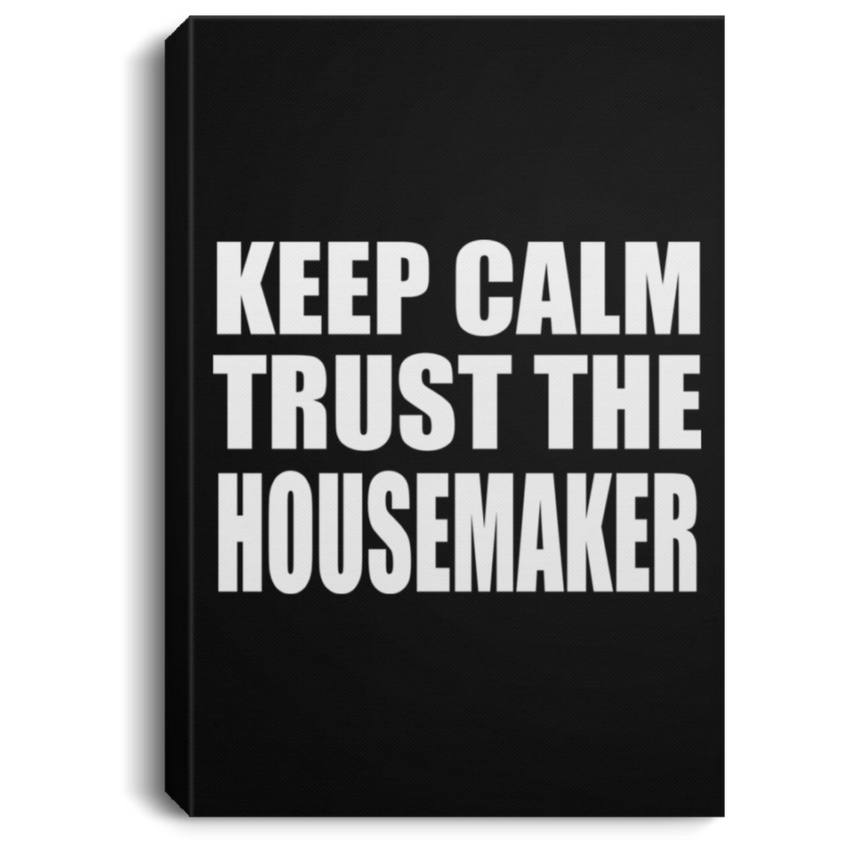 Keep Calm and Trust The Housemaker - Canvas Portrait