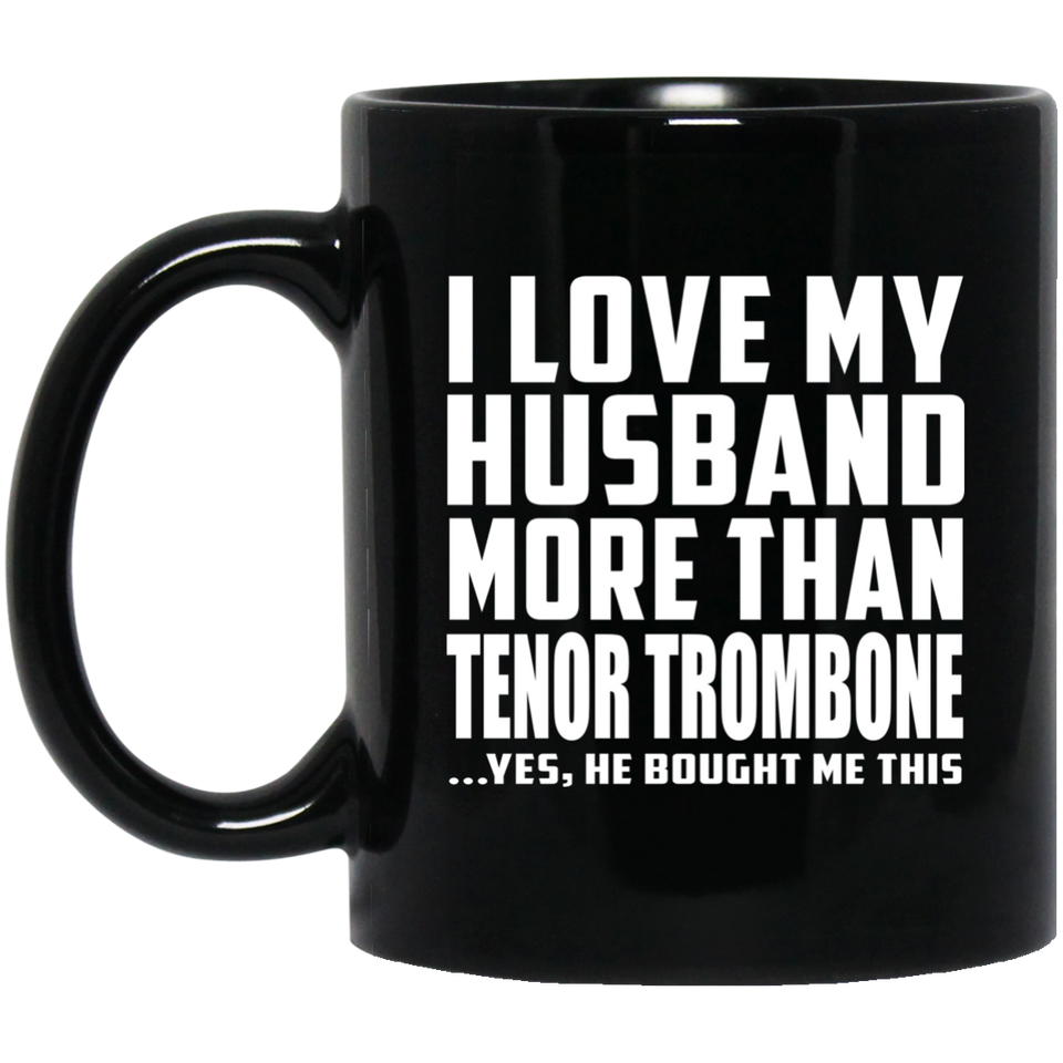 I Love My Husband More Than Tenor Trombone - 11 Oz Coffee Mug Black