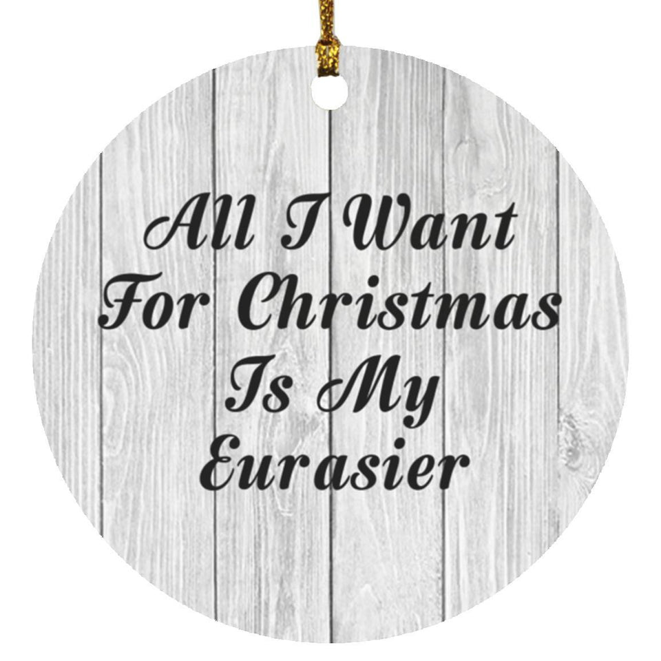 All I Want For Christmas Is My Eurasier - Circle Ornament F