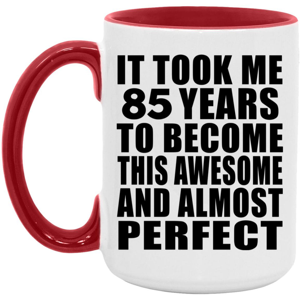 85th Birthday Took 85 Years To Become Awesome & Perfect - 15oz Accent Mug Red
