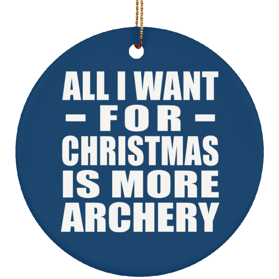 All I Want For Christmas Is More Archery - Circle Ornament