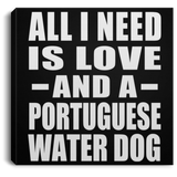 All I Need Is Love And A Portuguese Water Dog - Canvas Square