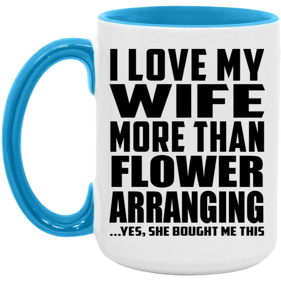 I Love My Wife More Than Flower Arranging - 15oz Accent Mug Blue