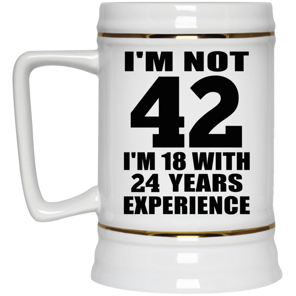 42nd Birthday I'm Not 42 I'm 18 With 24 Years Experience - Beer Stein