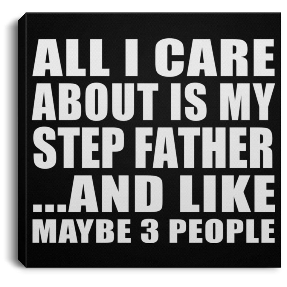 All I Care About Is My Step Father - Canvas Square