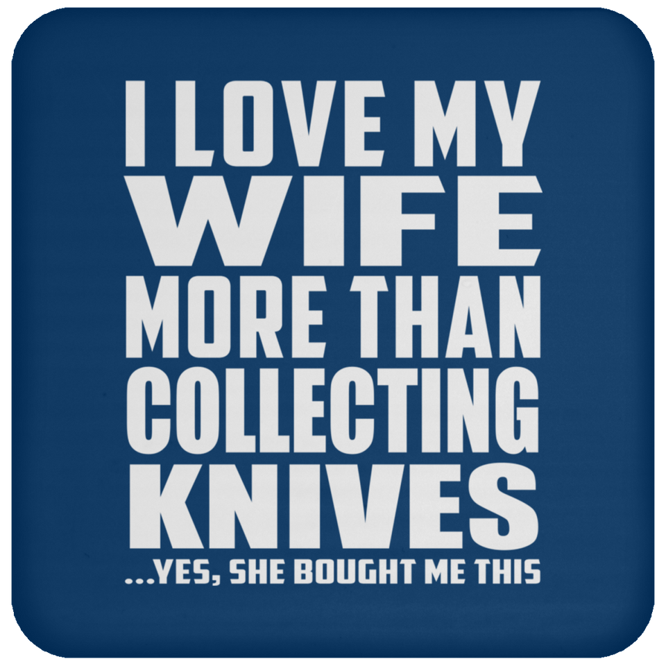 I Love My Wife More Than Collecting Knives - Drink Coaster
