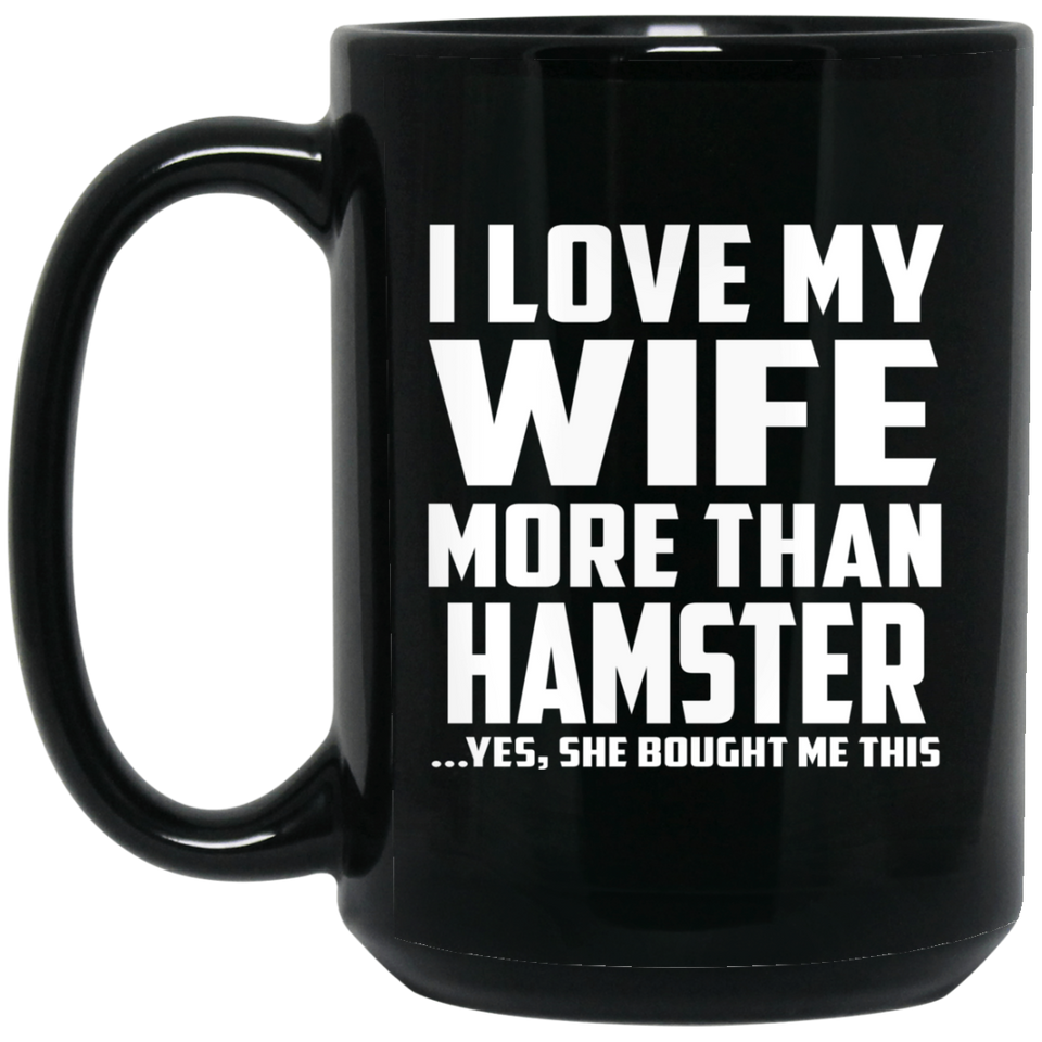 I Love My Wife More Than Hamster - 15 Oz Coffee Mug Black