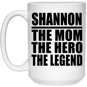 Shannon The Mom The Hero The Legend - 15 Oz Coffee Mug