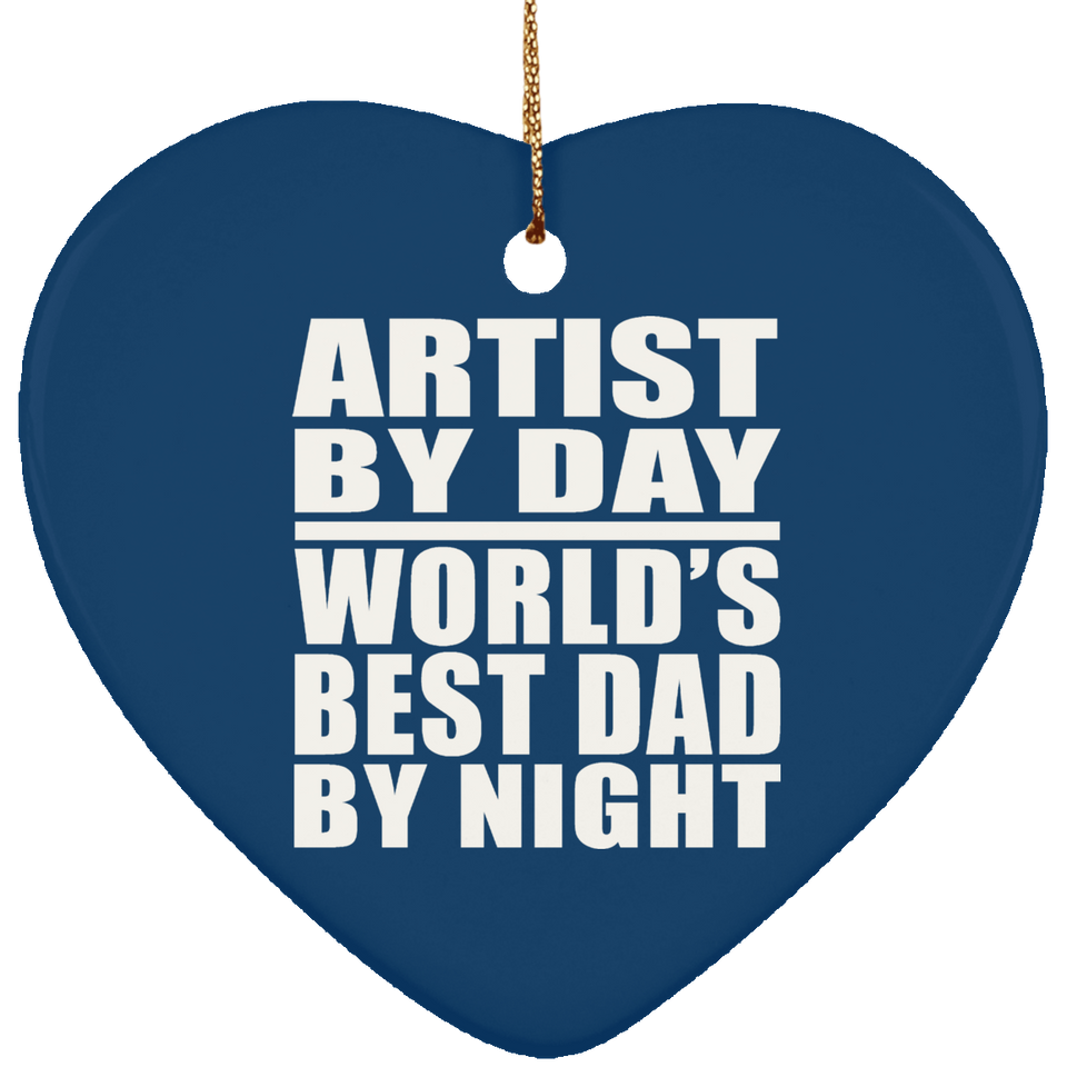 Artist By Day World's Best Dad By Night - Heart Ornament