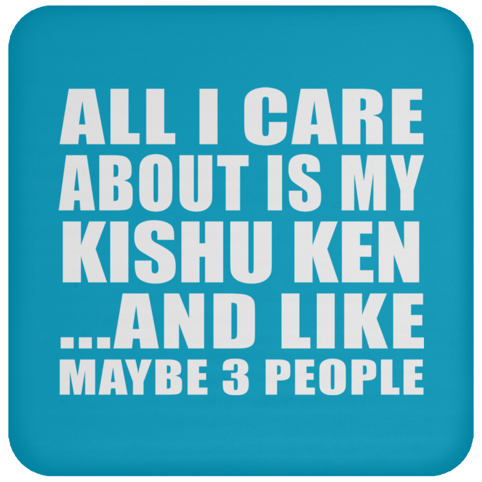 All I Care About Is My Kishu Ken - Drink Coaster