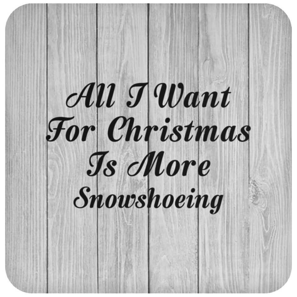 All I Want For Christmas Is More Snowshoeing - Drink Coaster F