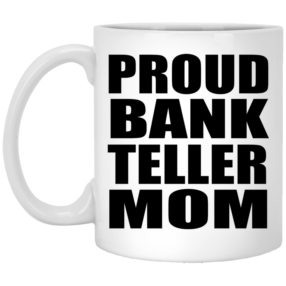 Proud Bank Teller Mom - 11oz Coffee Mug