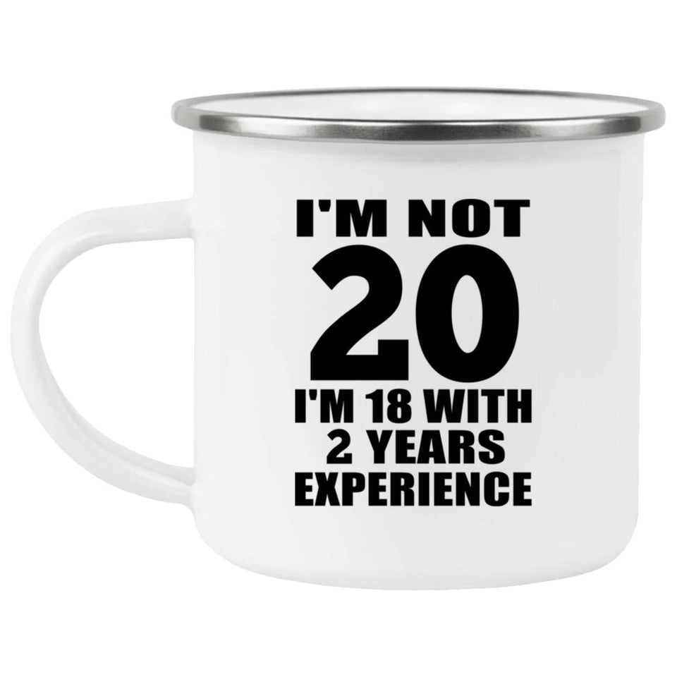 20th Birthday I'm Not 20 I'm 18 With 2 Years Experience - 12oz Camping Mug