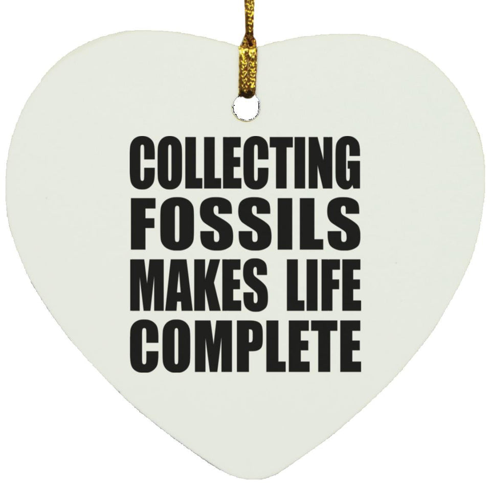 Collecting Fossils Makes Life Complete - Heart Ornament