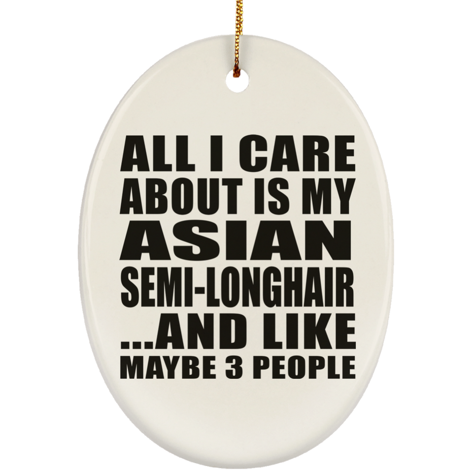 All I Care About Is My Asian Semi-Longhair - Oval Ornament