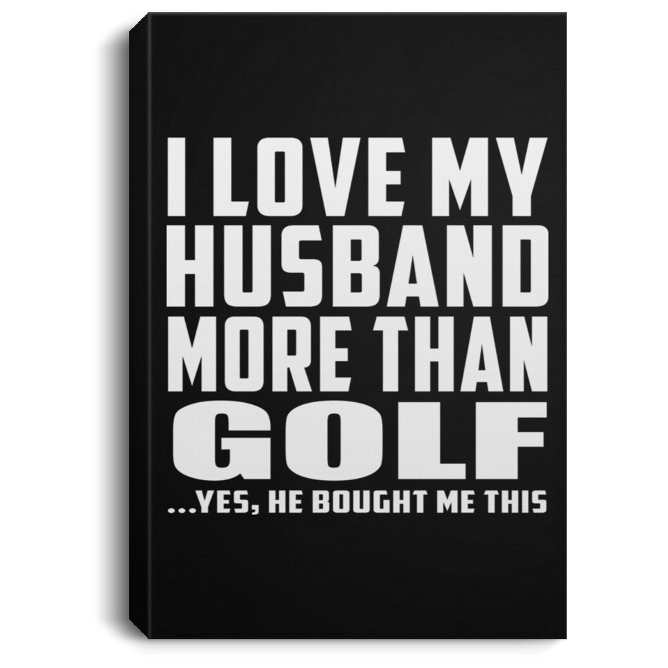 I Love My Husband More Than Golf - Canvas Portrait