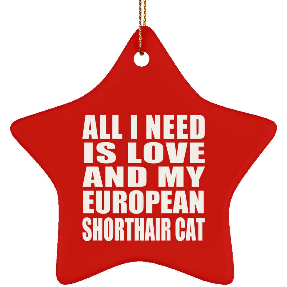All I Need Is Love And My European Shorthair Cat - Star Ornament