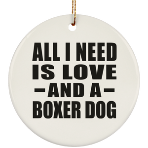 All I Need Is Love And A Boxer Dog - Circle Ornament