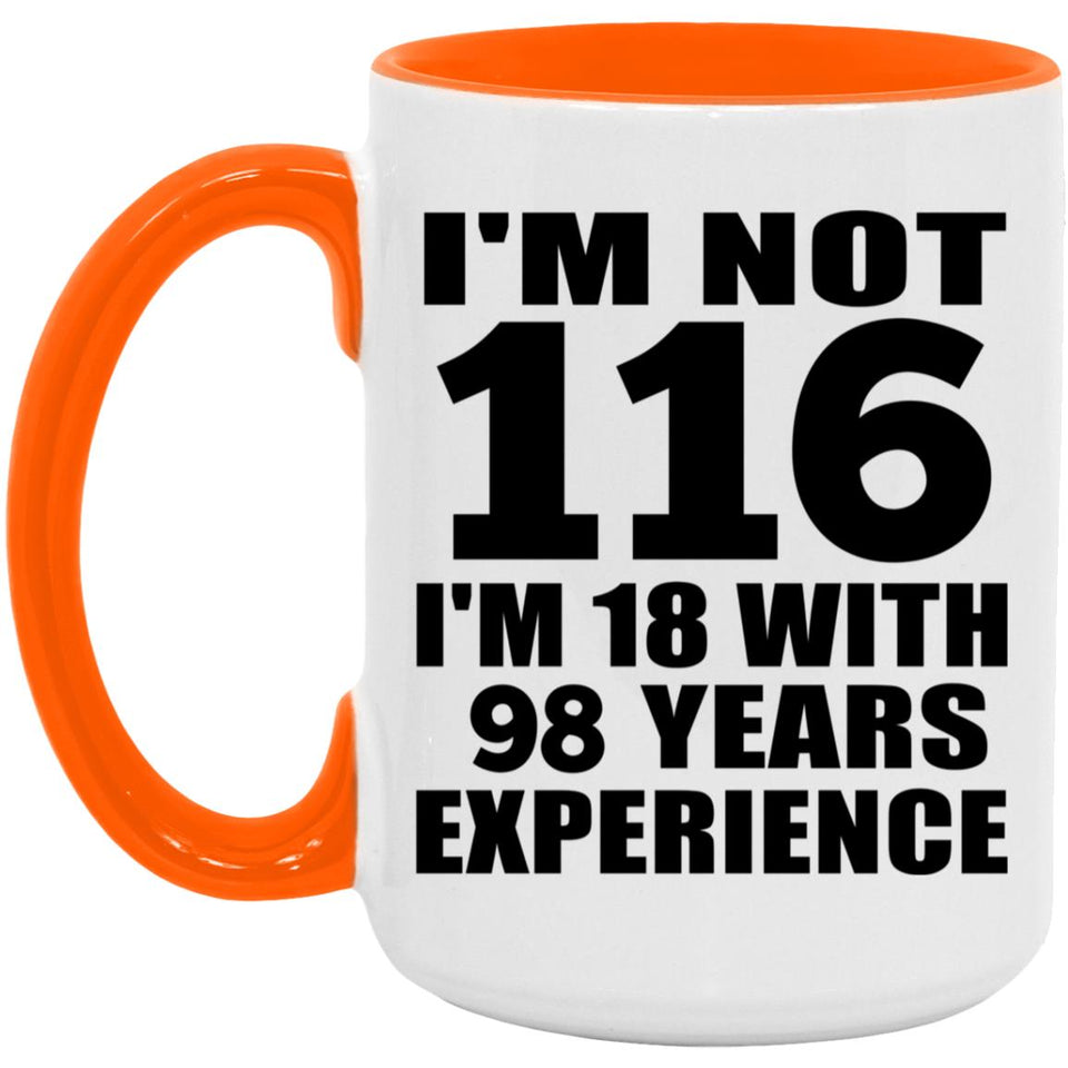 116th Birthday I'm Not 116 I'm 18 With 98 Years Experience - 15oz Accent Mug Orange