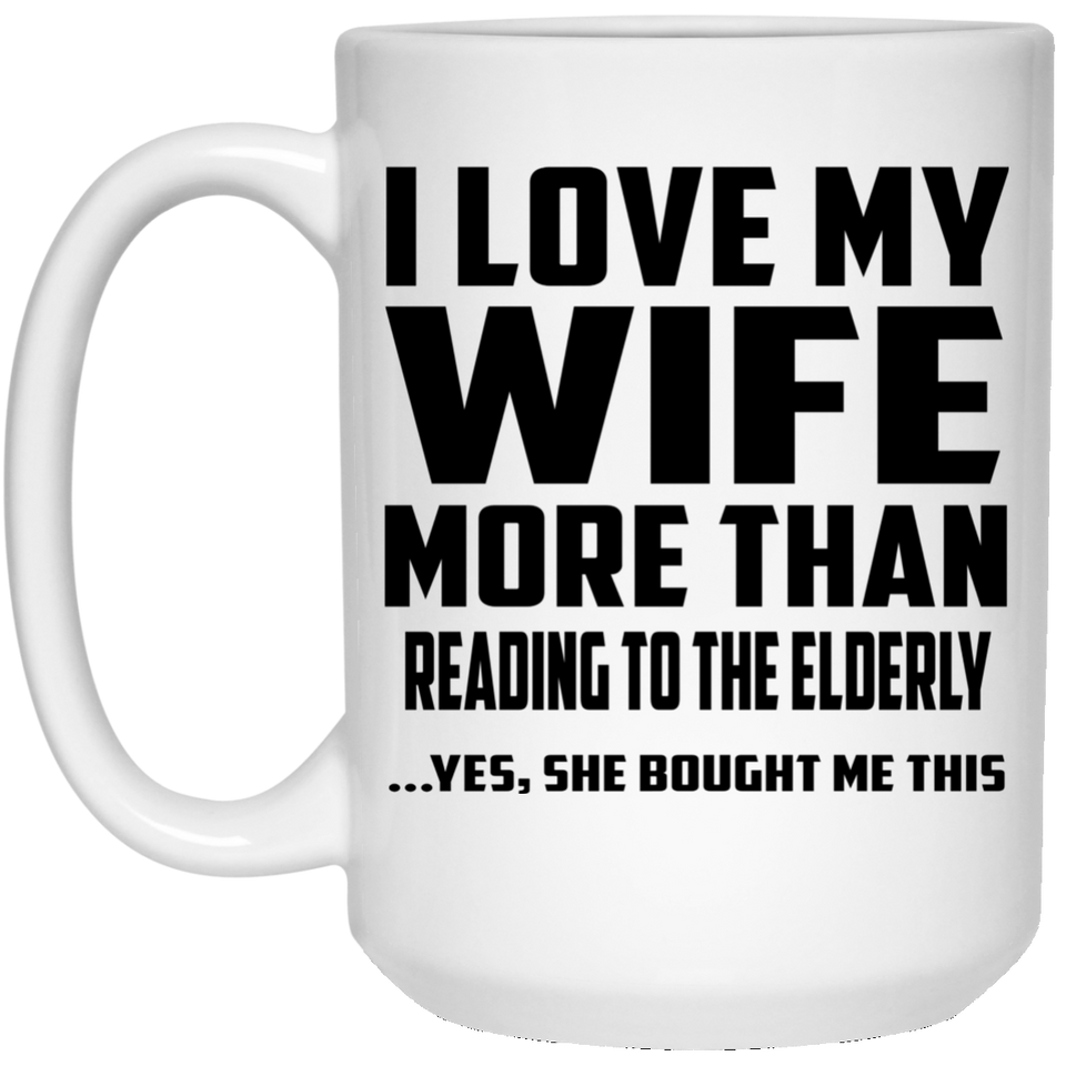 I Love My Wife More Than Reading To The Elderly - 15 Oz Coffee Mug