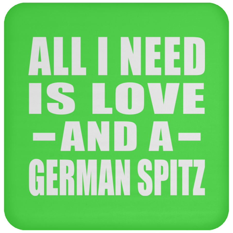 All I Need Is Love And A German Spitz - Drink Coaster