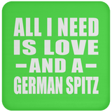 All I Need Is Love And A German Spitz - Drink Coaster