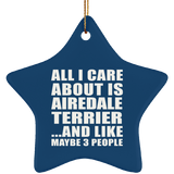 All I Care About Is Airedale Terrier - Star Ornament