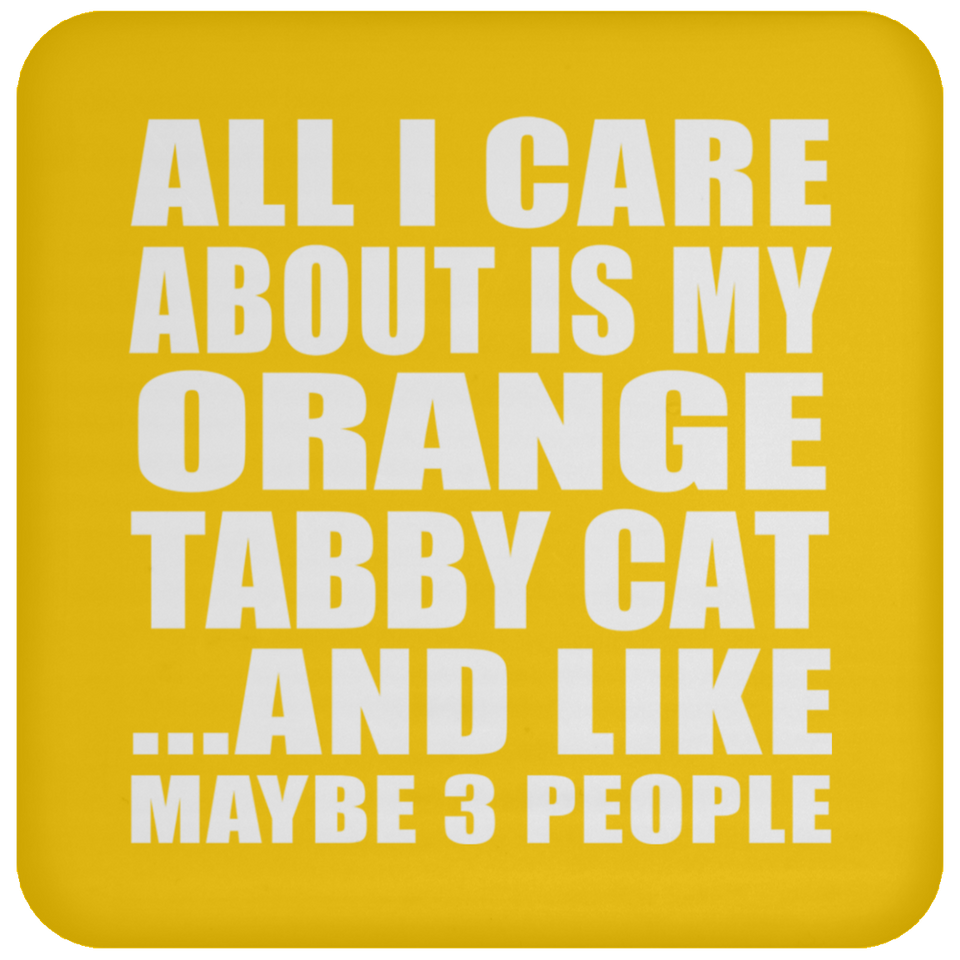 All I Care About Is My Orange Tabby Cat - Drink Coaster