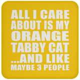 All I Care About Is My Orange Tabby Cat - Drink Coaster