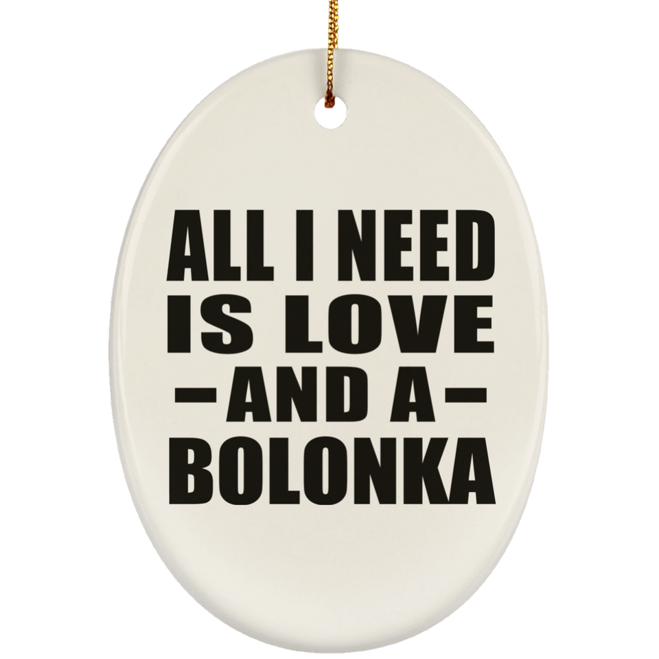 All I Need Is Love And A Bolonka - Oval Ornament