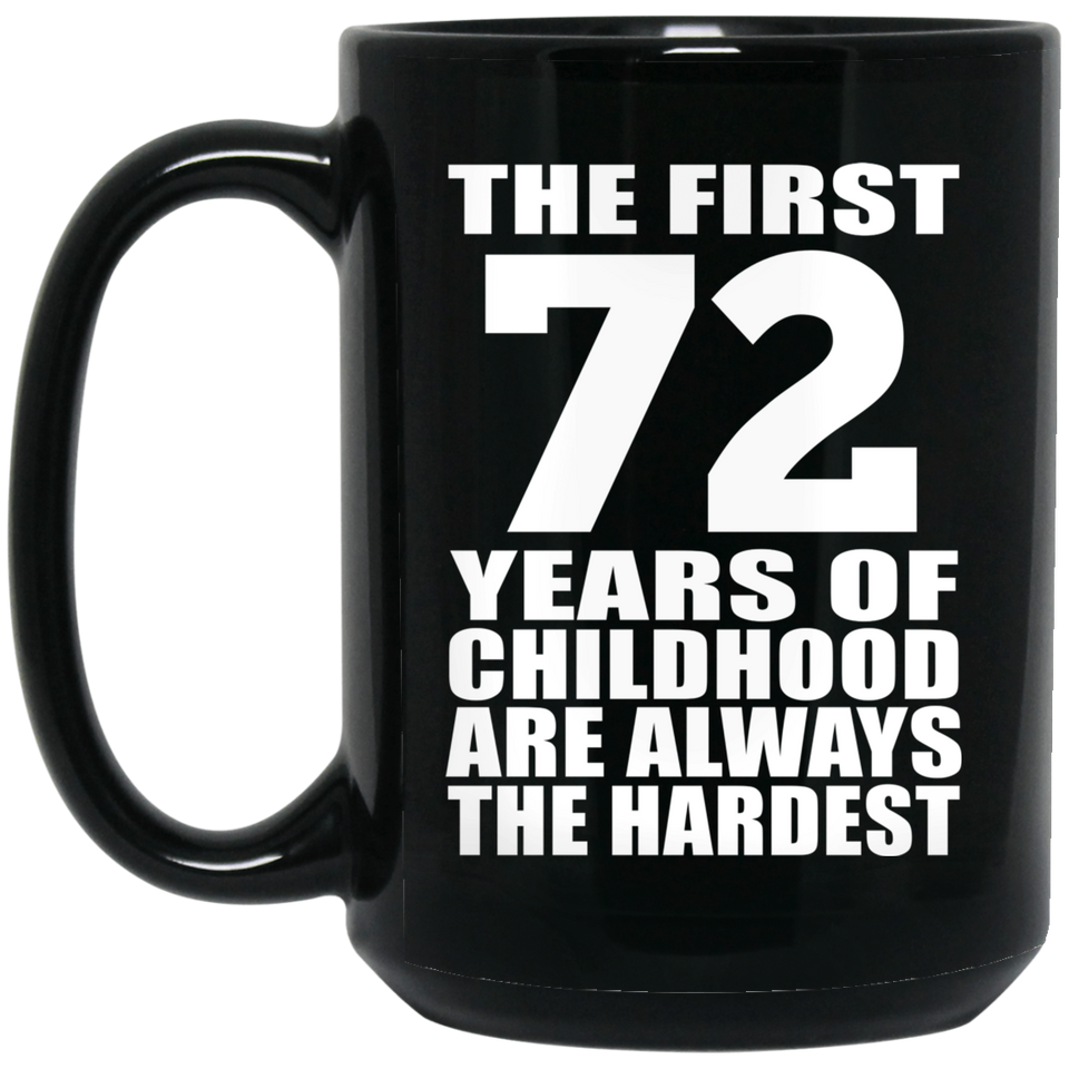 72nd Birthday First 72 Years of Childhood Are The Hardest - 15oz Coffee Mug Black