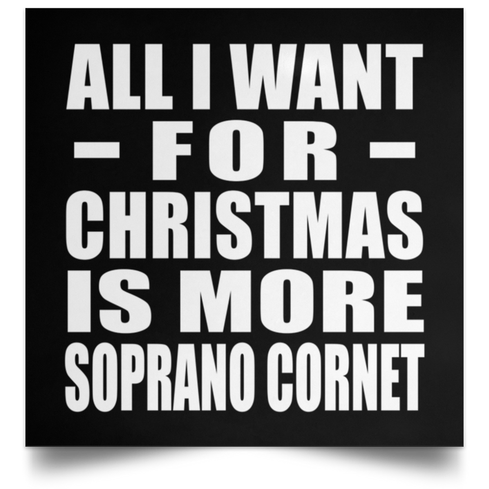 All I Want For Christmas Is More Soprano Cornet - Poster Square