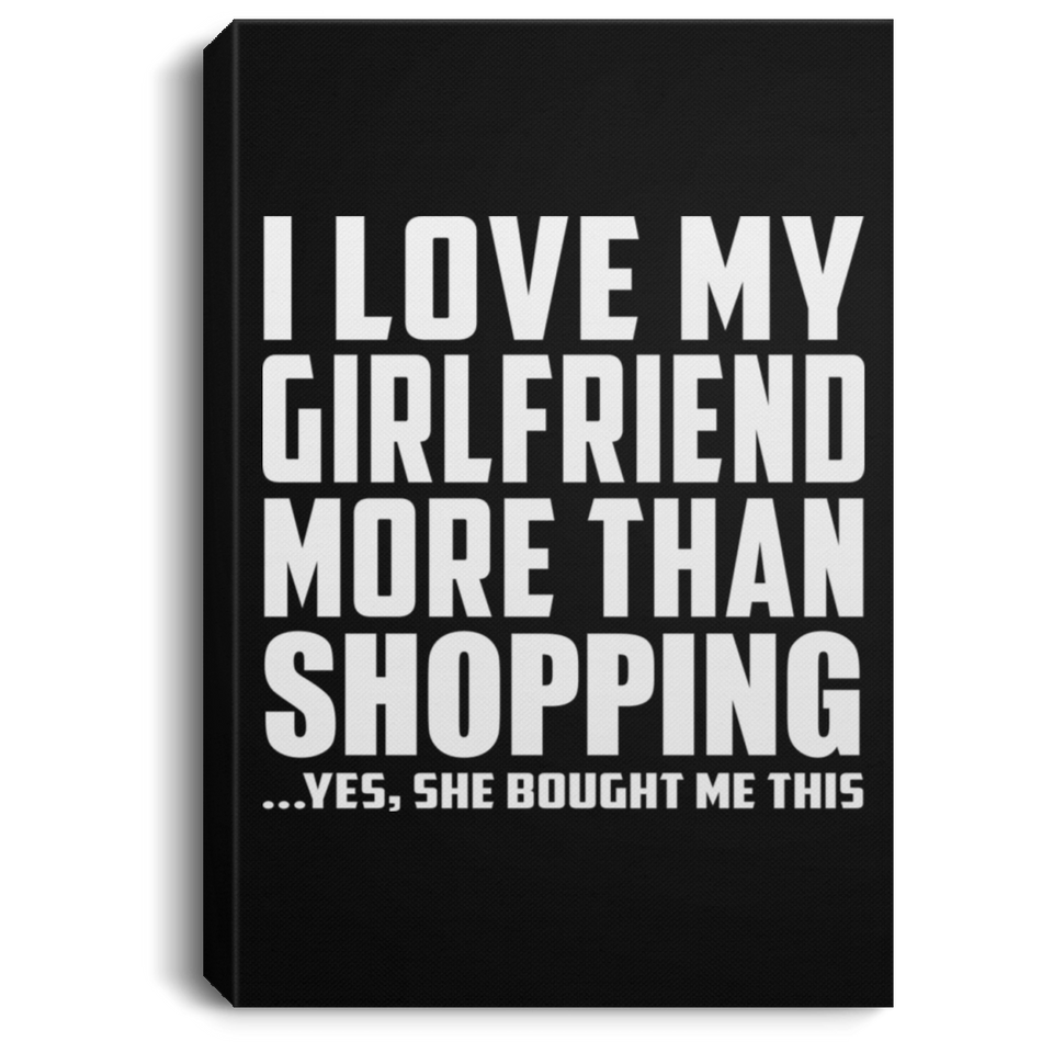 I Love My Girlfriend More Than Shopping - Canvas Portrait