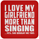 I Love My Girlfriend More Than Singing - Drink Coaster