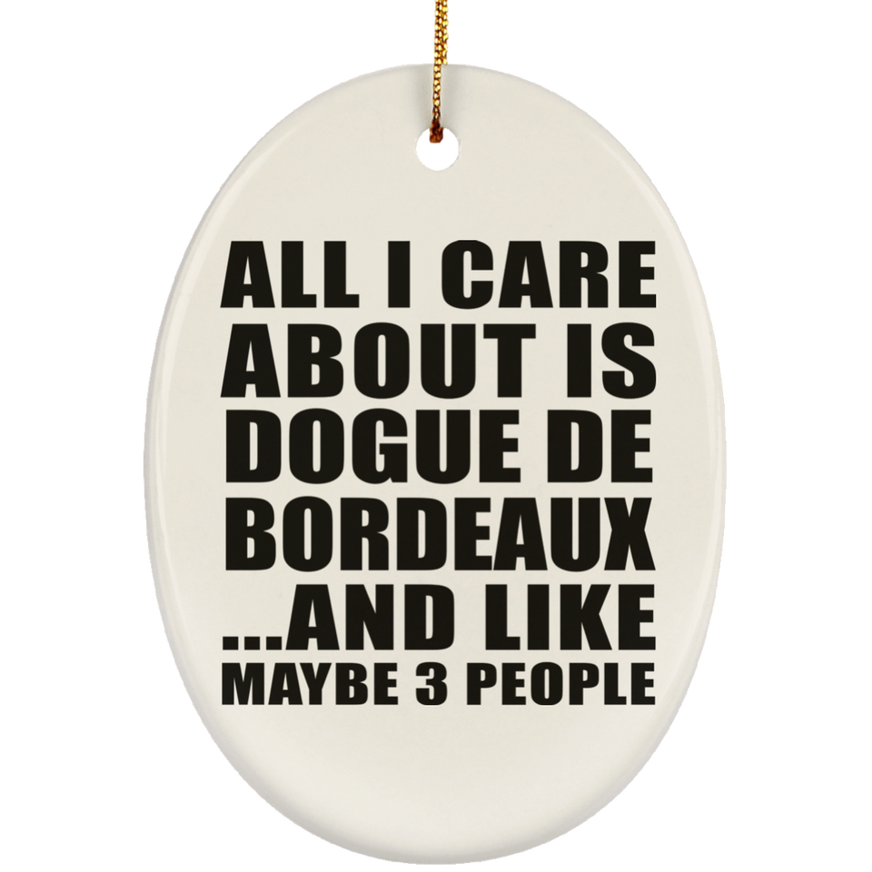 All I Care About Is Dogue De Bordeaux - Oval Ornament