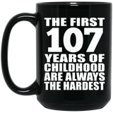 107th Birthday First 107 Years of Childhood Are The Hardest - 15oz Coffee Mug Black