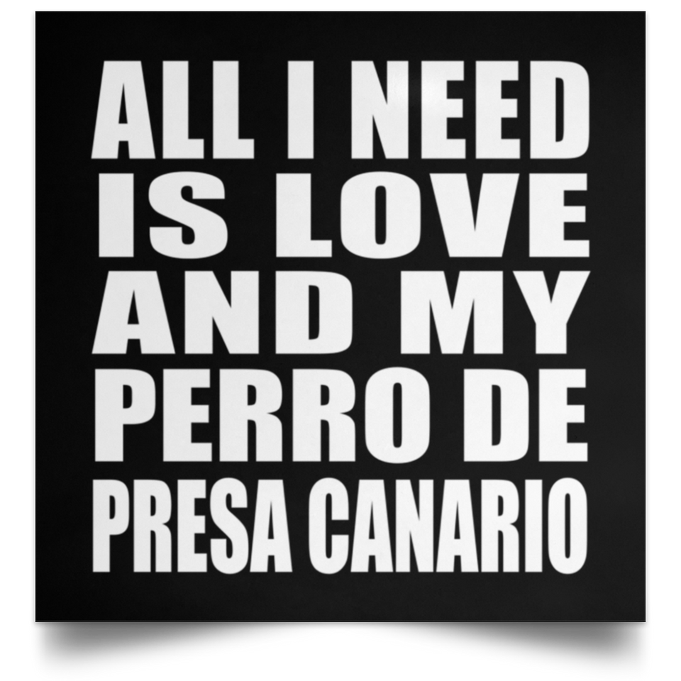 All I Need Is Love And My Perro De Presa Canario - Poster Square