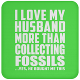 I Love My Husband More Than Collecting Fossils - Drink Coaster