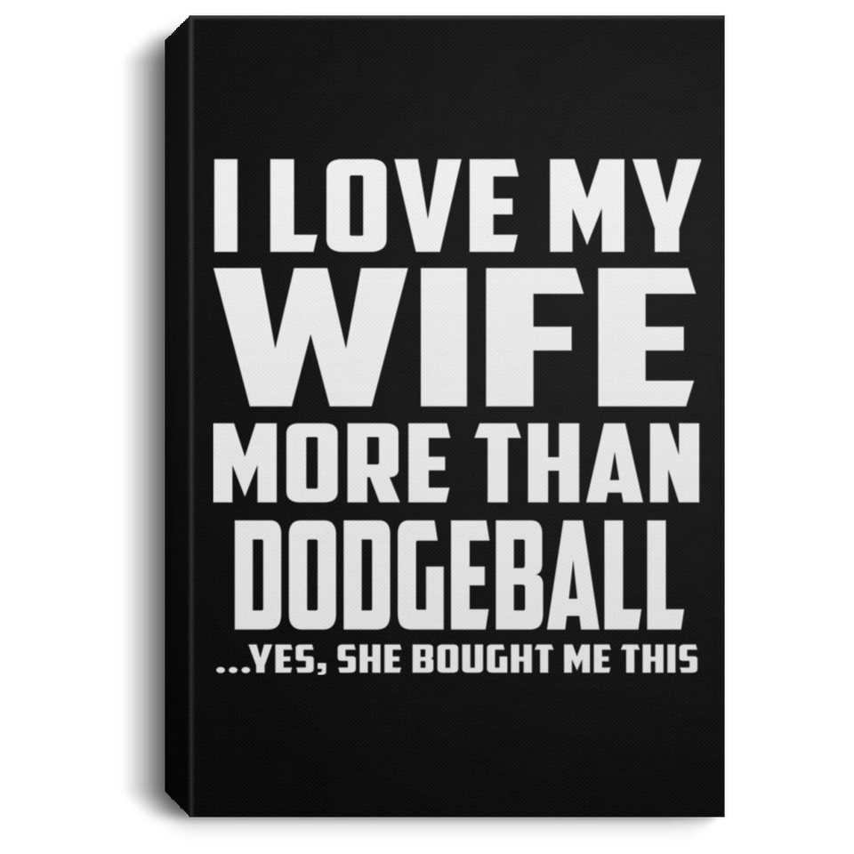 I Love My Wife More Than Dodgeball - Canvas Portrait
