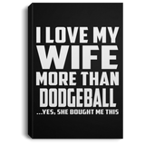 I Love My Wife More Than Dodgeball - Canvas Portrait