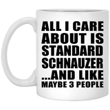 All I Care About Is Standard Schnauzer - 11 Oz Coffee Mug