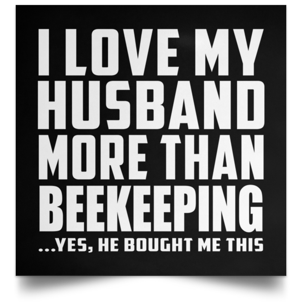 I Love My Husband More Than Beekeeping - Poster Square