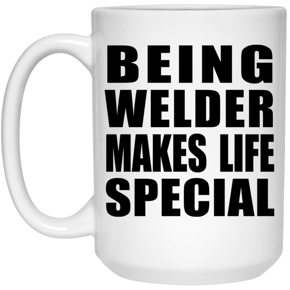 Being Welder Makes Life Special - 15oz Coffee Mug