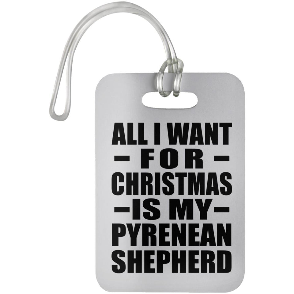 All I Want For Christmas Is My Pyrenean Shepherd - Luggage Bag Tag